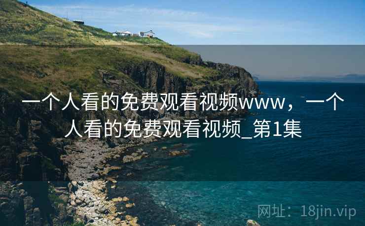 一个人看的免费观看视频www，一个人看的免费观看视频_第1集