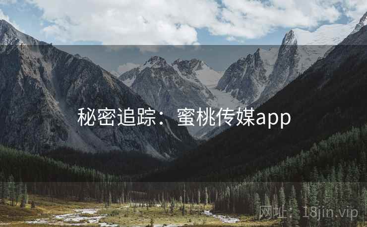 秘密追踪：蜜桃传媒app